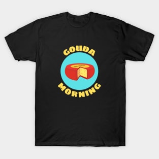 Gouda Morning | Gouda Pun T-Shirt